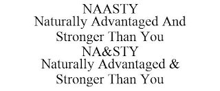 NAASTY NATURALLY ADVANTAGED AND STRONGER THAN YOU NA&STY NATURALLY ADVANTAGED & STRONGER THAN YOU