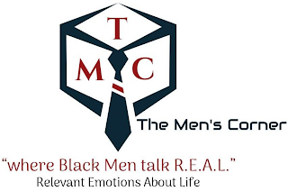 TMC THE MEN'S CORNER "WHERE BLACK MEN TALK R.E.A.L." RELEVANT EMOTIONS ABOUT LIFE