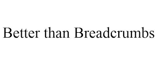 BETTER THAN BREADCRUMBS