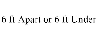 6 FT APART OR 6 FT UNDER