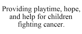 PROVIDING PLAYTIME, HOPE, AND HELP FOR CHILDREN FIGHTING CANCER.