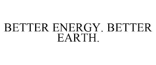 BETTER ENERGY. BETTER EARTH.
