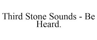 THIRD STONE SOUNDS - BE HEARD.