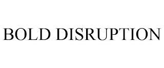 BOLD DISRUPTION