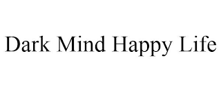 DARK MIND HAPPY LIFE