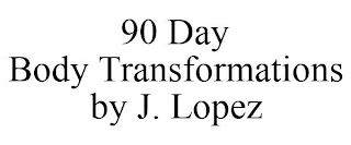 90 DAY BODY TRANSFORMATIONS BY J. LOPEZ