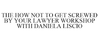 THE HOW NOT TO GET SCREWED BY YOUR LAWYER WORKSHOP WITH DANIELA LISCIO