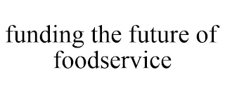 FUNDING THE FUTURE OF FOODSERVICE