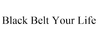 BLACK BELT YOUR LIFE