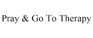 PRAY & GO TO THERAPY