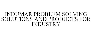 INDUMAR PROBLEM SOLVING SOLUTIONS AND PRODUCTS FOR INDUSTRY