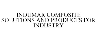 INDUMAR COMPOSITE SOLUTIONS AND PRODUCTS FOR INDUSTRY