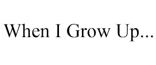 WHEN I GROW UP...