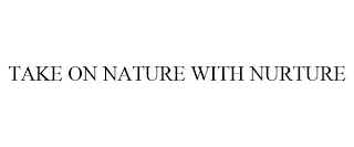 TAKE ON NATURE WITH NURTURE