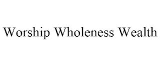 WORSHIP WHOLENESS WEALTH