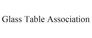 GLASS TABLE ASSOCIATION