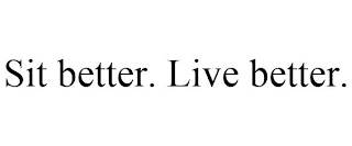 SIT BETTER. LIVE BETTER.