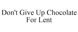 DON'T GIVE UP CHOCOLATE FOR LENT