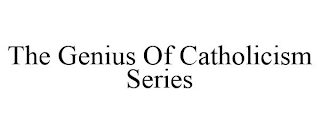 THE GENIUS OF CATHOLICISM SERIES