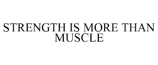 STRENGTH IS MORE THAN MUSCLE