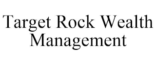 TARGET ROCK WEALTH MANAGEMENT