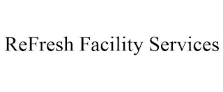 REFRESH FACILITY SERVICES