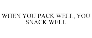 WHEN YOU PACK WELL, YOU SNACK WELL