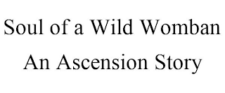 SOUL OF A WILD WOMBAN AN ASCENSION STORY