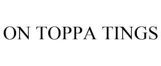 ON TOPPA TINGS