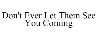DON'T EVER LET THEM SEE YOU COMING