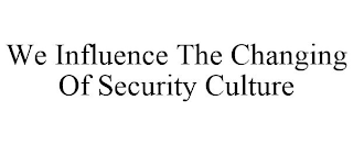 WE INFLUENCE THE CHANGING OF SECURITY CULTURE