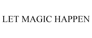 LET MAGIC HAPPEN