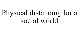 PHYSICAL DISTANCING FOR A SOCIAL WORLD