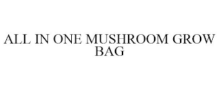 ALL IN ONE MUSHROOM GROW BAG