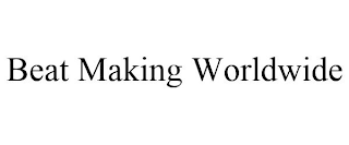 BEAT MAKING WORLDWIDE