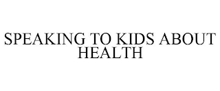 SPEAKING TO KIDS ABOUT HEALTH