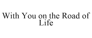 WITH YOU ON THE ROAD OF LIFE