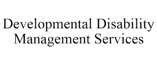 DEVELOPMENTAL DISABILITY MANAGEMENT SERVICES