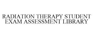 RADIATION THERAPY STUDENT EXAM ASSESSMENT LIBRARY