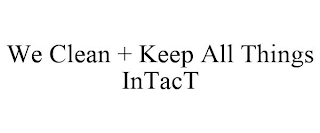 WE CLEAN + KEEP ALL THINGS INTACT