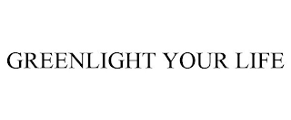 GREENLIGHT YOUR LIFE