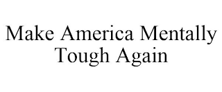 MAKE AMERICA MENTALLY TOUGH AGAIN