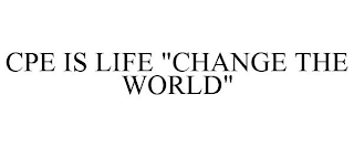 CPE IS LIFE "CHANGE THE WORLD"