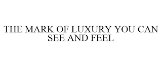 THE MARK OF LUXURY YOU CAN SEE AND FEEL