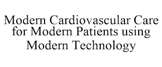 MODERN CARDIOVASCULAR CARE FOR MODERN PATIENTS USING MODERN TECHNOLOGY