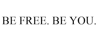 BE FREE. BE YOU.