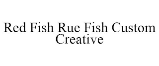 RED FISH RUE FISH CUSTOM CREATIVE