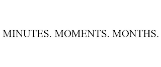 MINUTES. MOMENTS. MONTHS.