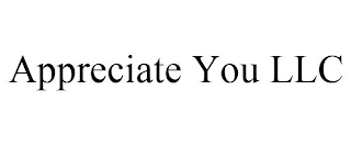 APPRECIATE YOU LLC