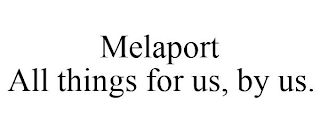 MELAPORT ALL THINGS FOR US, BY US.